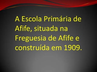 A Escola Primária de
Afife, situada na
Freguesia de Afife e
construída em 1909.
 