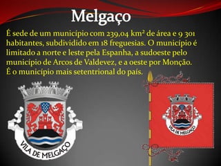 É sede de um município com 239,04 km² de área e 9 301
habitantes, subdividido em 18 freguesias. O município é
limitado a norte e leste pela Espanha, a sudoeste pelo
município de Arcos de Valdevez, e a oeste por Monção.
É o município mais setentrional do país.
 