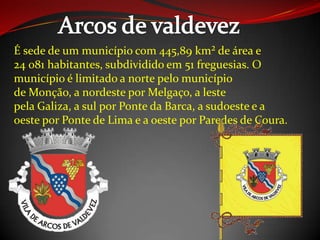 É sede de um município com 445,89 km² de área e
24 081 habitantes, subdividido em 51 freguesias. O
município é limitado a norte pelo município
de Monção, a nordeste por Melgaço, a leste
pela Galiza, a sul por Ponte da Barca, a sudoeste e a
oeste por Ponte de Lima e a oeste por Paredes de Coura.
 
