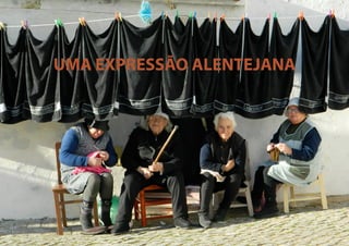 UMA EXPRESSÃO ALENTEJANA

 