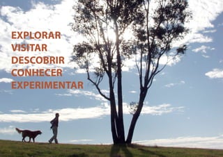 EXPLORAR
VISITAR
DESCOBRIR
CONHECER
EXPERIMENTAR

 