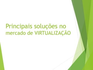 Principais soluções no
mercado de VIRTUALIZAÇÃO

 