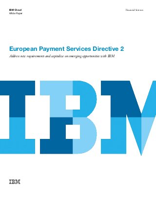 White Paper
IBM Cloud Financial Services
European Payment Services Directive 2
Address new requirements and capitalize on emerging opportunities with IBM
 