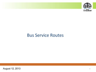 August 12, 2013 1
Bus Service Routes
 
