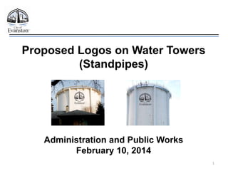 1
Proposed Logos on Water Towers
(Standpipes)
Administration and Public Works
February 10, 2014
 