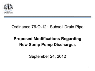1
Ordinance 76-O-12: Subsoil Drain Pipe
Proposed Modifications Regarding
New Sump Pump Discharges
September 24, 2012
 