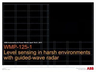 WMP-125-1  Level sensing in harsh environments with guided-wave radar ABB Automation & Power World: April 18-21, 2011 © ABB Inc. May 31, 2011  | Slide  