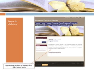 Blogue da
biblioteca
Ligação on-line ao blogue da biblioteca da EB
2/3 Dr.Francisco Sanches
 