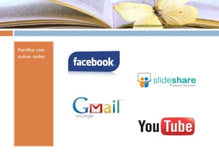 Partilha com
outras redes
 