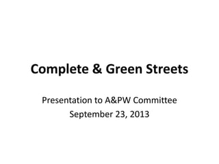 Complete & Green Streets
Presentation to A&PW Committee
September 23, 2013
 