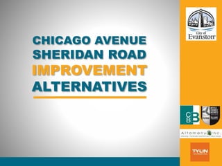 CHICAGO AVENUE
SHERIDAN ROAD
IMPROVEMENT
ALTERNATIVES
 