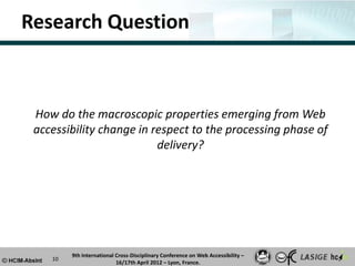 Research Question



 How do the macroscopic properties emerging from Web
 accessibility change in respect to the processi...