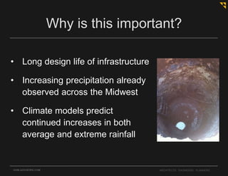 • Long design life of infrastructure
• Increasing precipitation already
observed across the Midwest
• Climate models predict
continued increases in both
average and extreme rainfall
OHM-ADVISORS.COM ARCHITECTS. ENGINEERS. PLANNERS.
Why is this important?
 