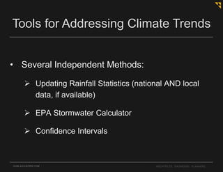 • Several Independent Methods:
 Updating Rainfall Statistics (national AND local
data, if available)
 EPA Stormwater Calculator
 Confidence Intervals
OHM-ADVISORS.COM ARCHITECTS. ENGINEERS. PLANNERS.
Tools for Addressing Climate Trends
 