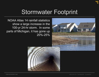 OHM-ADVISORS.COM ARCHITECTS. ENGINEERS. PLANNERS.
Stormwater Footprint
NOAA Atlas 14 rainfall statistics
show a large increase in the
100-yr 24-hr storm. In some
parts of Michigan, it has gone up
20%-25%
 