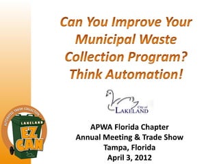 APWA Florida Chapter
Annual Meeting & Trade Show
Tampa, Florida
April 3, 2012
 