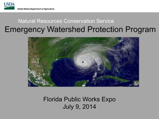Natural Resources Conservation Service
Emergency Watershed Protection Program
Florida Public Works Expo
July 9, 2014
 