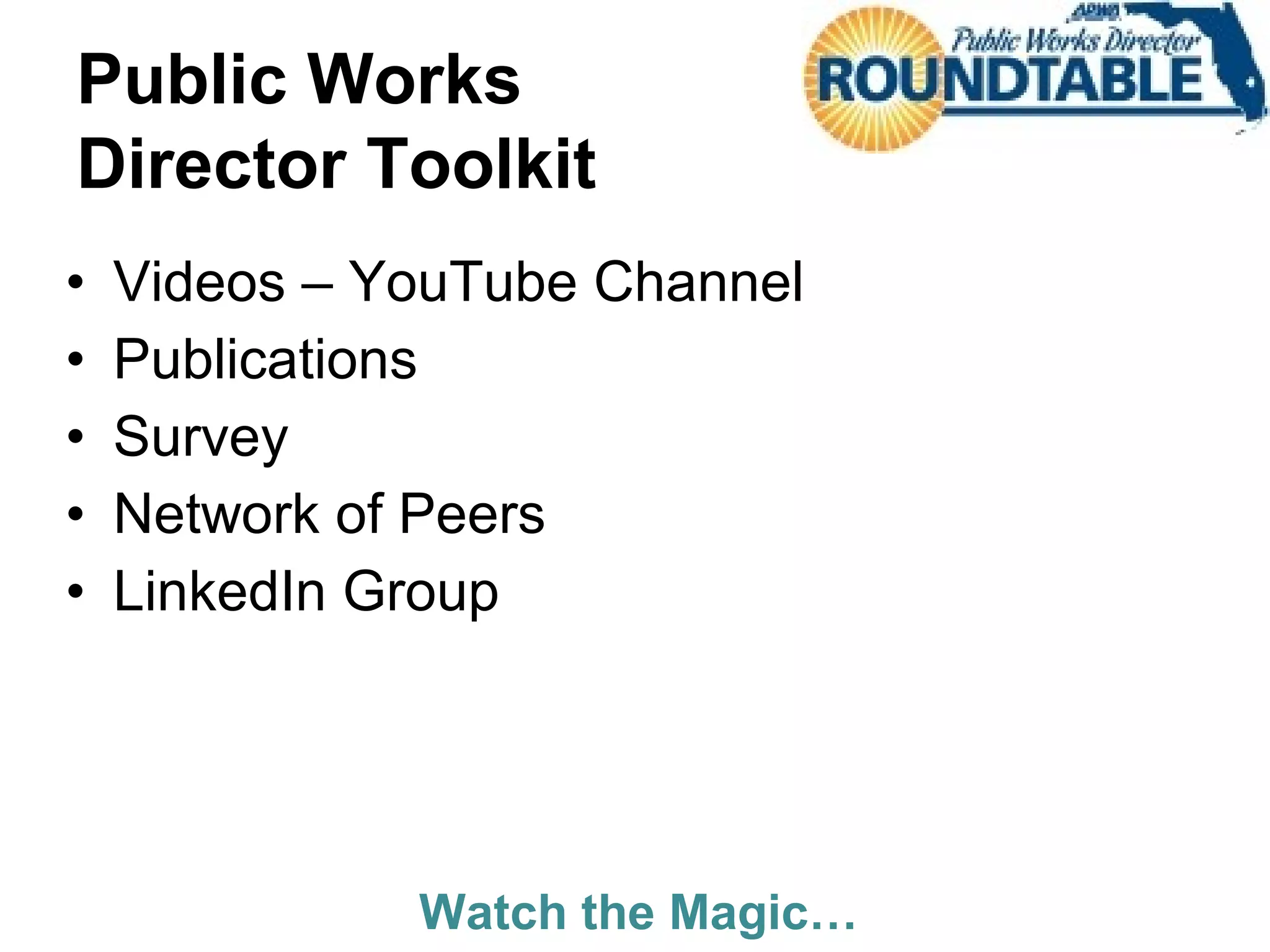 Public Works
Director Toolkit
• Videos – YouTube Channel
• Publications
• Survey
• Network of Peers
• LinkedIn Group
Watch the Magic…
 