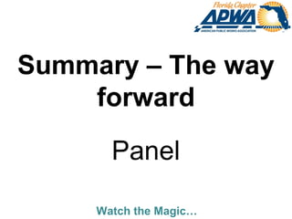 Watch the Magic…
Summary – The way
forward
Panel
 