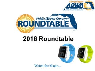 Watch the Magic…
2016 Roundtable
 