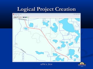 Logical Project CreationLogical Project Creation
APWA 2014APWA 2014
 