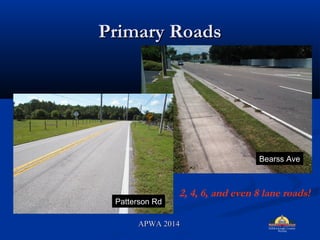 Primary RoadsPrimary Roads
Patterson Rd
Bearss Ave
2, 4, 6, and even 8 lane roads!
APWA 2014APWA 2014
 