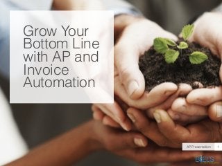 Grow Your
Bottom Line
with AP and
Invoice
Automation
AP Presentation 1
 