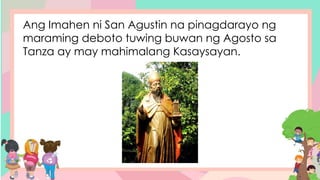 Ang Imahen ni San Agustin na pinagdarayo ng
maraming deboto tuwing buwan ng Agosto sa
Tanza ay may mahimalang Kasaysayan.
 