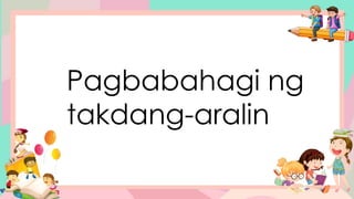 Pagbabahagi ng
takdang-aralin
 