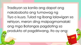 Tradisyon sa kanila ang dapat ang
nakababata ang tumawag ng
Tiyo o kuya. Tulad ng ibang lalawigan sa
rehiyon, meron ding maipagmamalaki
ang mga Batangas pagdating sa
produkto at pagdiriwang. Ito ay ang;
 