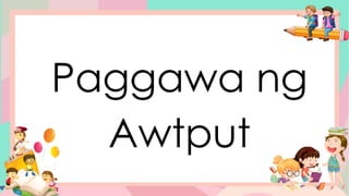Paggawa ng
Awtput
 