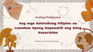 Ang mga Katutubong Pilipino na
Lumaban Upang Mapanatili ang Ating
Kasarinlan
Araling Panlipunan
Inihanda ni: G John Amper D. Pesano
 