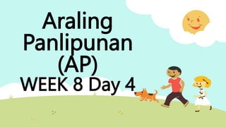 Araling
Panlipunan
(AP)
WEEK 8 Day 4
 