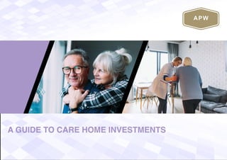 A GUIDE TO CARE HOME INVESTMENTS
 