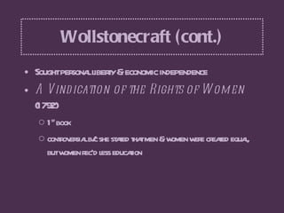Wollstonecraft (cont.) <ul><li>Sought personal liberty & economic independence </li></ul><ul><li>A Vindication of the Righ...