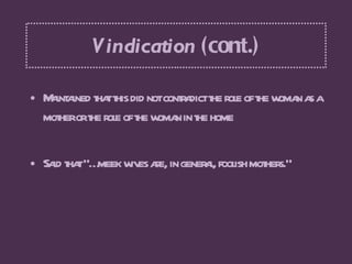 Vindication  (cont.) <ul><li>Maintained that this did not contradict the role of the woman as a mother or the role of the ...