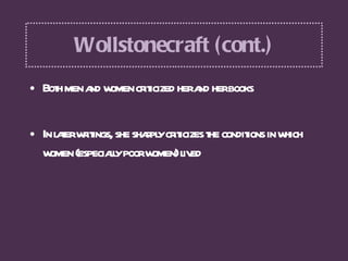 Wollstonecraft (cont.) <ul><li>Both men and women criticized her and her books </li></ul><ul><li>In later writings, she sh...
