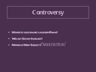 Controversy <ul><li>Mother to illegitimate daughter (Fanny) </li></ul><ul><li>William Godwin (husband) </li></ul><ul><li>M...