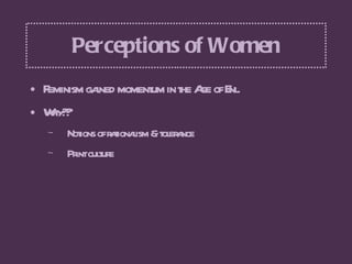 Perceptions of Women <ul><li>Feminism gained momentum in the Age of Enl. </li></ul><ul><li>Why?? </li></ul><ul><ul><li>Not...