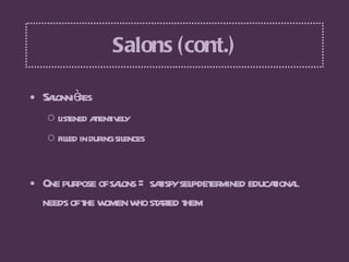 Salons (cont.) <ul><li>Salonnières  </li></ul><ul><ul><li>listened attentively  </li></ul></ul><ul><ul><li>filled in durin...