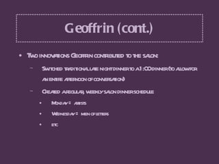 Geoffrin (cont.) <ul><li>Two innovations Geoffrin contributed to the salon: </li></ul><ul><ul><li>Switched traditional lat...