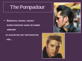 The Pompadour <ul><li>Eventually, though, a really snazzy hair style would be named after her </li></ul><ul><li>so at leas...