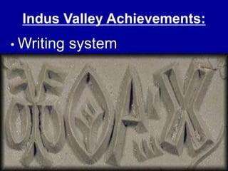 • Writing system
Indus Valley Achievements:
 