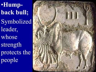 •Hump-
back bull;
Symbolized
leader,
whose
strength
protects the
people
 