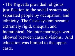 • The Rigveda provided religious
justification to the social system and
separated people by occupation, and
ethnicity. The...