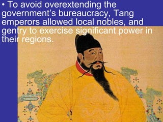 • To avoid overextending the
government’s bureaucracy, Tang
emperors allowed local nobles, and
gentry to exercise significant power in
their regions.
 