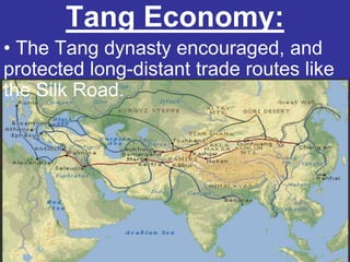 Tang Economy:
• The Tang dynasty encouraged, and
protected long-distant trade routes like
the Silk Road.
 