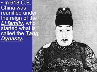 • In 618 C.E.,
China was
reunified under
the reign of the
Li family, who
started what is
called the Tang
Dynasty.
 