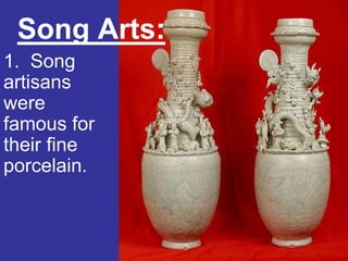 Song Arts:
1. Song
artisans
were
famous for
their fine
porcelain.
 