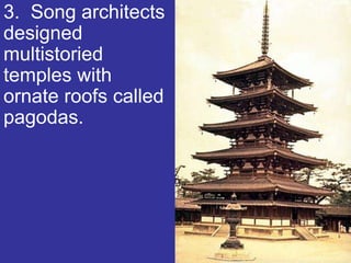 3. Song architects
designed
multistoried
temples with
ornate roofs called
pagodas.
 